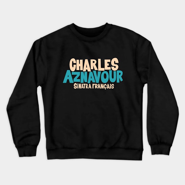 Charles Aznavour - Sinatra Français Crewneck Sweatshirt by Boogosh